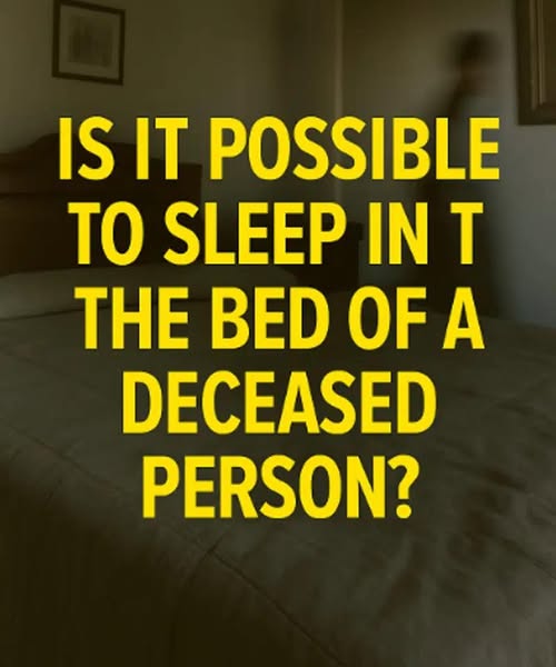 Is it possible to sleep in the bed of a deceased person?