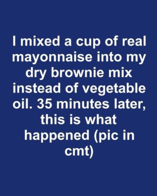 I mixed a cup of real mayonnaise into my dry brownie mix instead of vegetable oil. 35 minutes later, this is what happened
